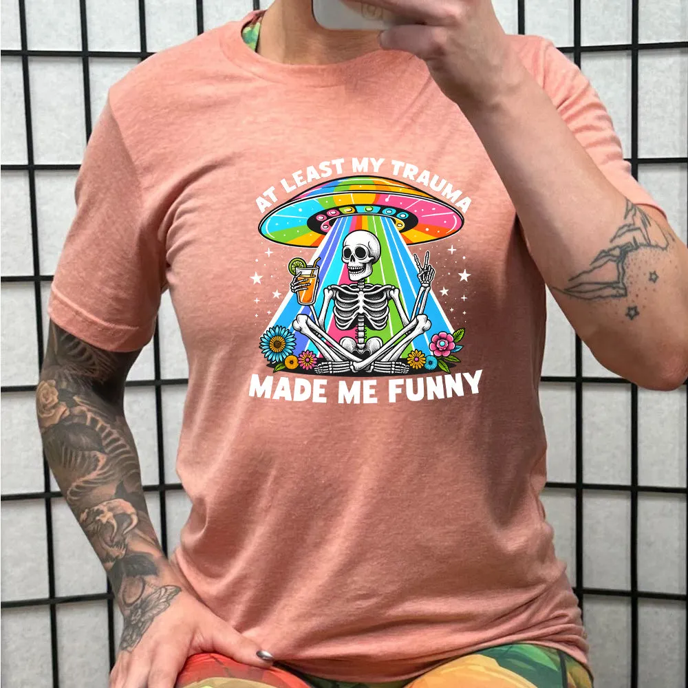 At Least My Trauma Made Me Funny Shirt Unisex
