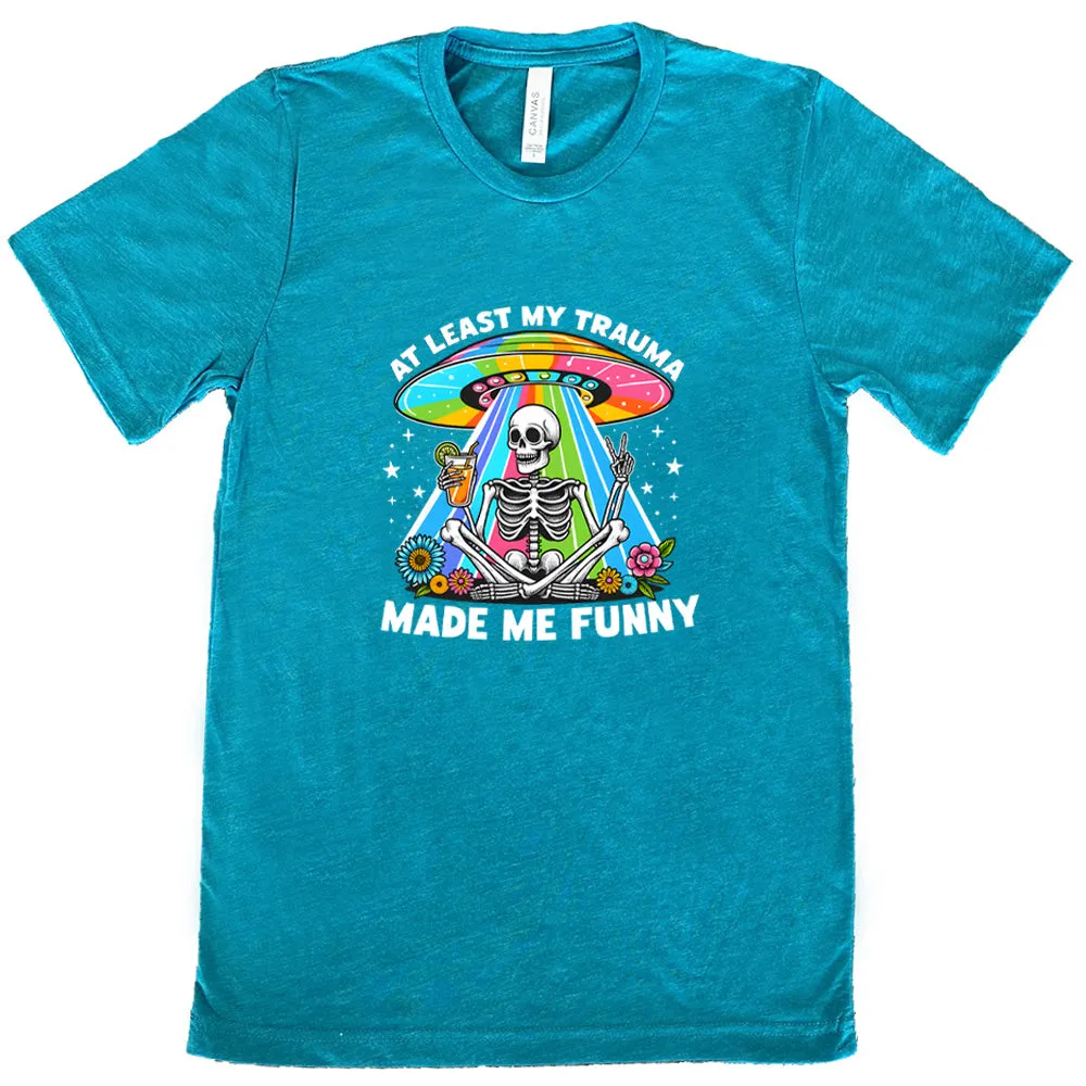 At Least My Trauma Made Me Funny Shirt Unisex
