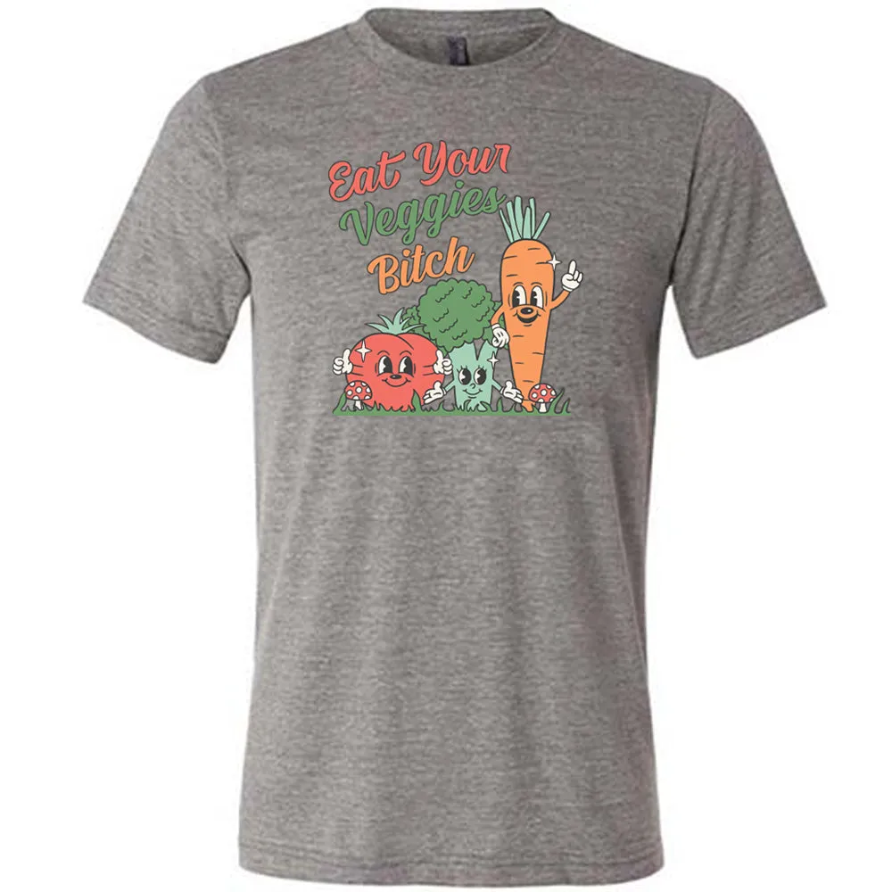 Eat Your Veggies Bitch Shirt Unisex