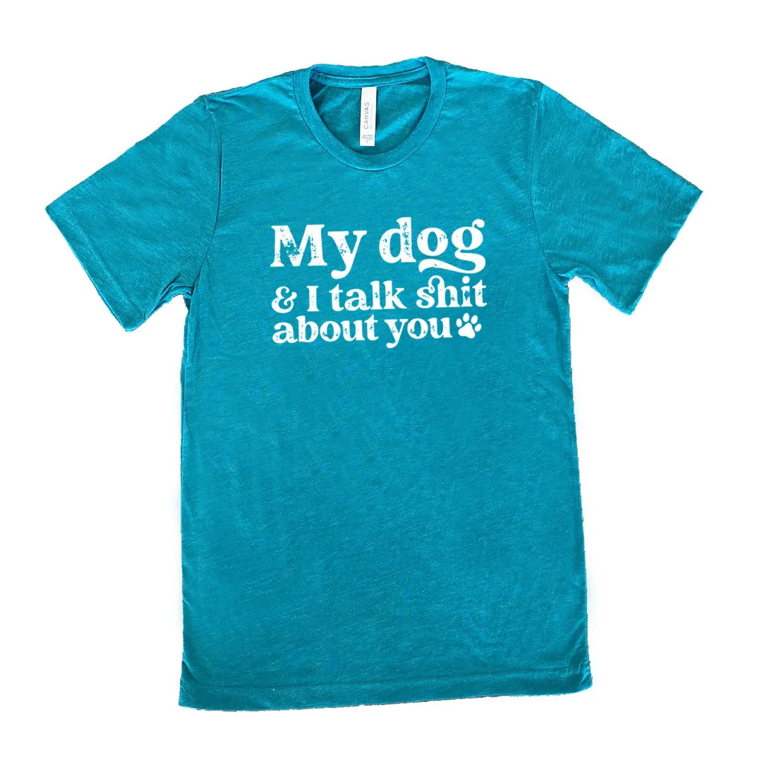 My Dog And I Talk Shit About You Shirt Unisex