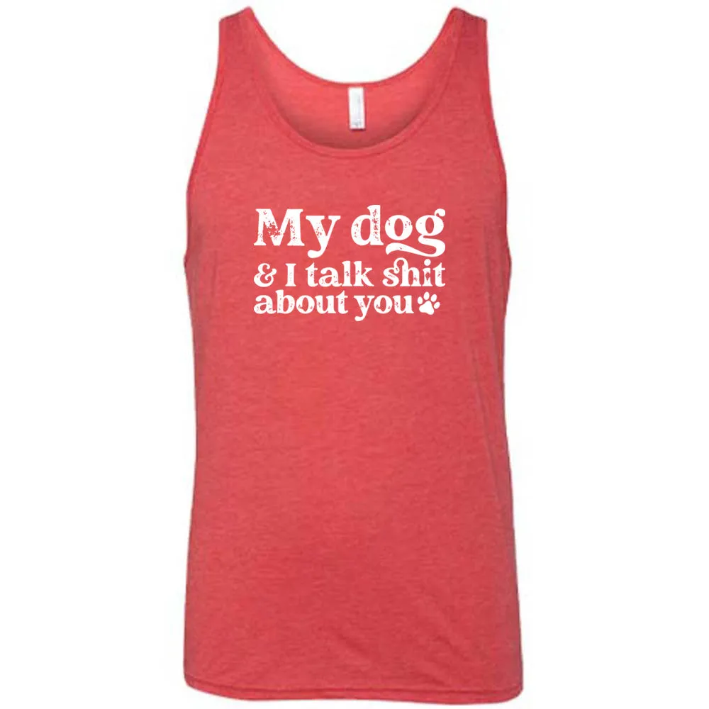 My Dog And I Talk Shit About You Shirt Unisex