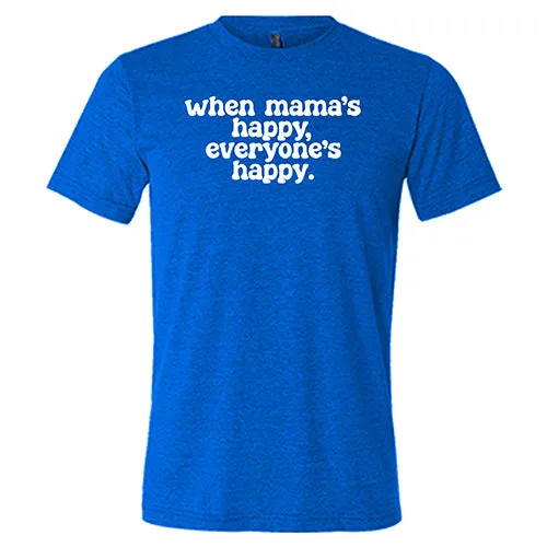 When Mama's Happy, Everyone's Happy Shirt Unisex